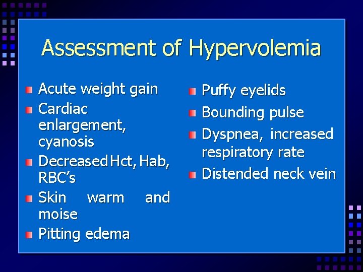 Assessment of Hypervolemia Acute weight gain Cardiac enlargement, cyanosis Decreased Hct, Hab, RBC’s Skin