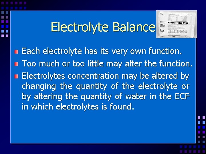 Electrolyte Balance Each electrolyte has its very own function. Too much or too little