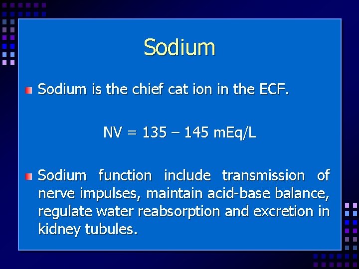 Sodium is the chief cat ion in the ECF. NV = 135 – 145