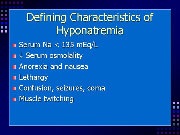 Defining Characteristics of Hyponatremia Serum Na < 135 m. Eq/L Serum osmolality Anorexia and
