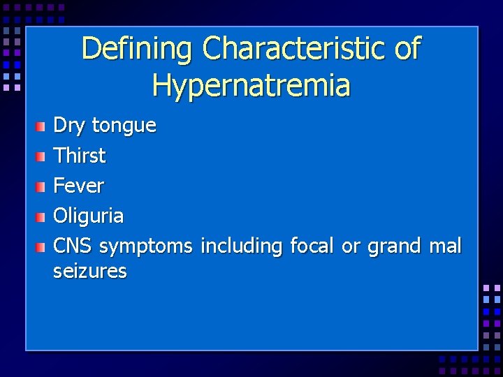 Defining Characteristic of Hypernatremia Dry tongue Thirst Fever Oliguria CNS symptoms including focal or