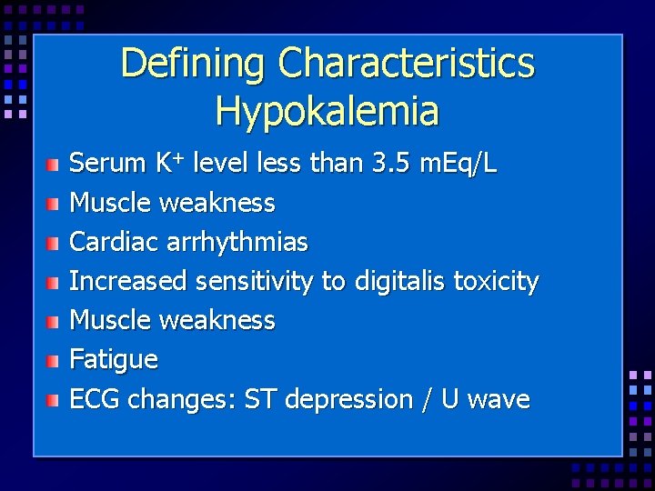 Defining Characteristics Hypokalemia Serum K+ level less than 3. 5 m. Eq/L Muscle weakness