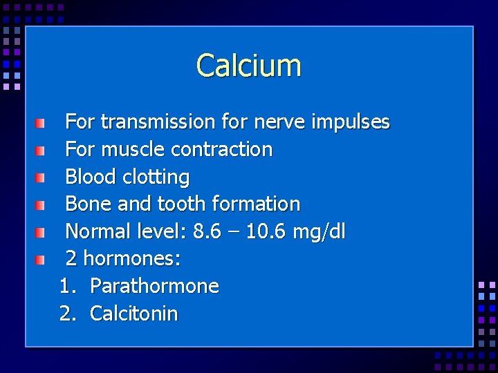 Calcium For transmission for nerve impulses For muscle contraction Blood clotting Bone and tooth