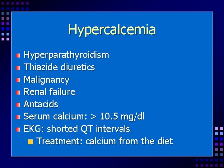 Hypercalcemia Hyperparathyroidism Thiazide diuretics Malignancy Renal failure Antacids Serum calcium: > 10. 5 mg/dl