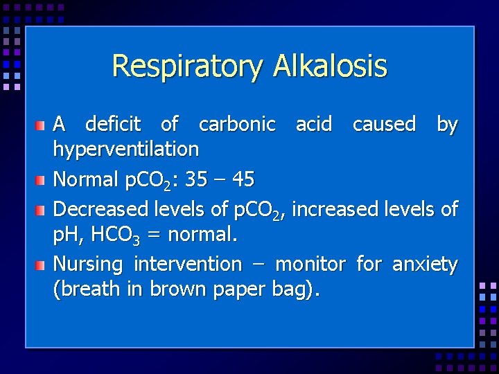 Respiratory Alkalosis A deficit of carbonic acid caused by hyperventilation Normal p. CO 2: