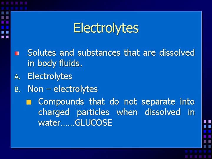 Electrolytes A. B. Solutes and substances that are dissolved in body fluids. Electrolytes Non