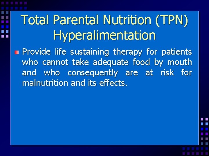 Total Parental Nutrition (TPN) Hyperalimentation Provide life sustaining therapy for patients who cannot take