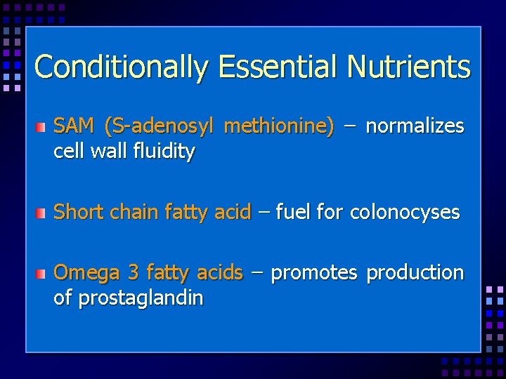 Conditionally Essential Nutrients SAM (S-adenosyl methionine) – normalizes cell wall fluidity Short chain fatty