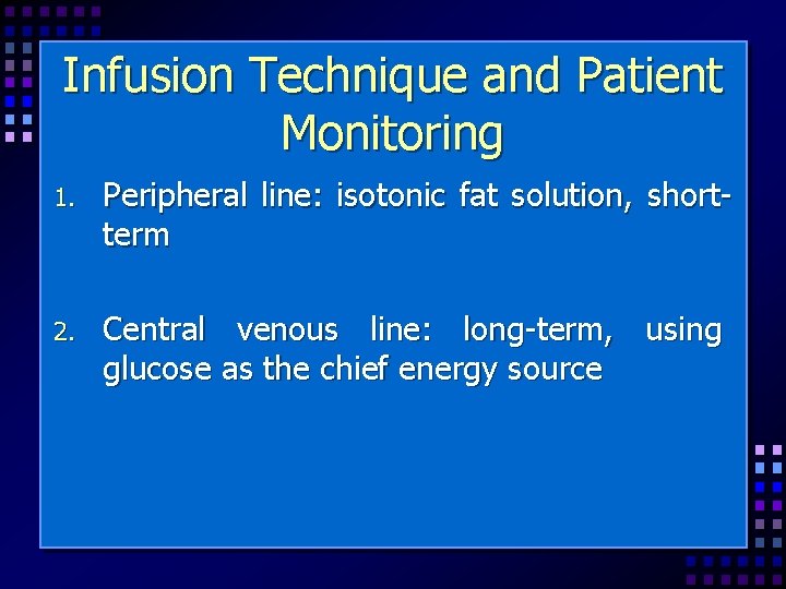 Infusion Technique and Patient Monitoring 1. Peripheral line: isotonic fat solution, shortterm 2. Central