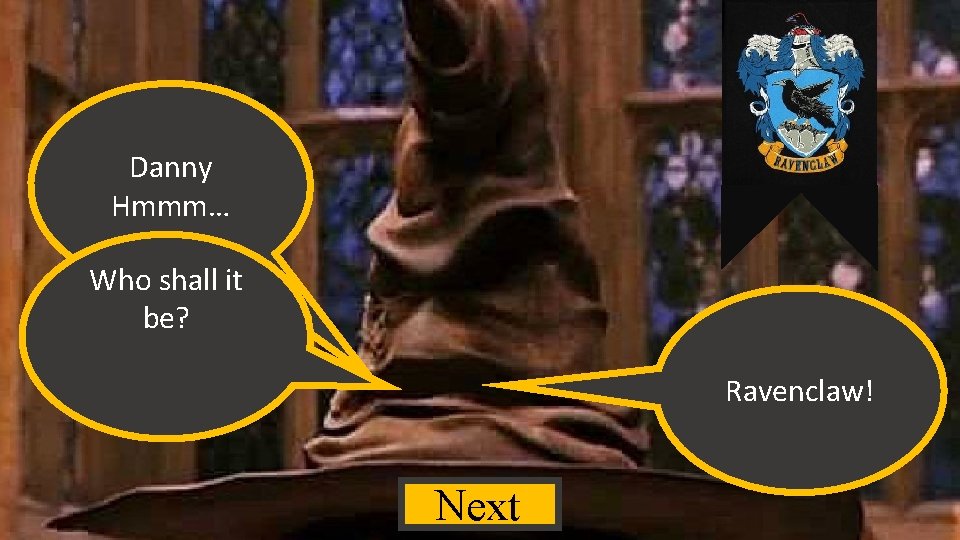 Danny Hmmm… Who shall it be? Ravenclaw! Next 