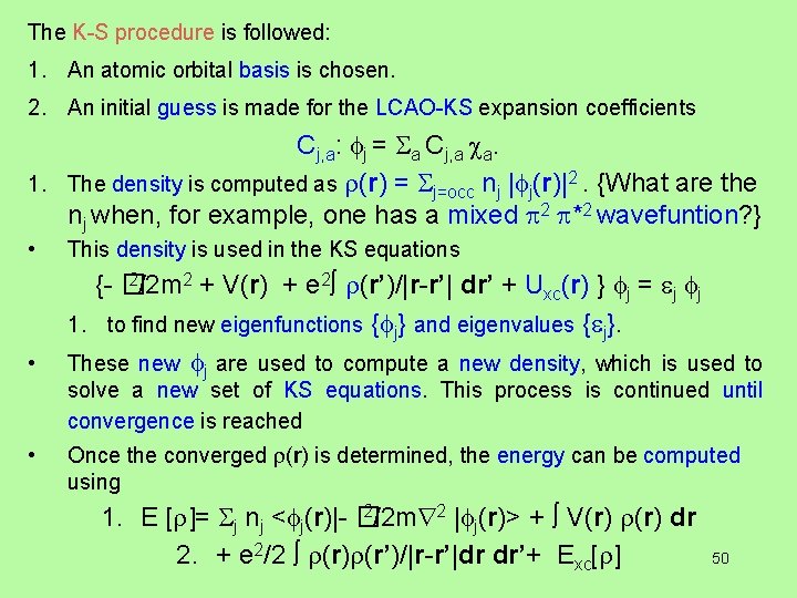 The K-S procedure is followed: 1. An atomic orbital basis is chosen. 2. An