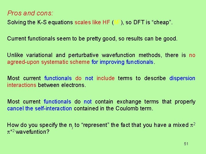 Pros and cons: Solving the K-S equations scales like HF (M 3), so DFT