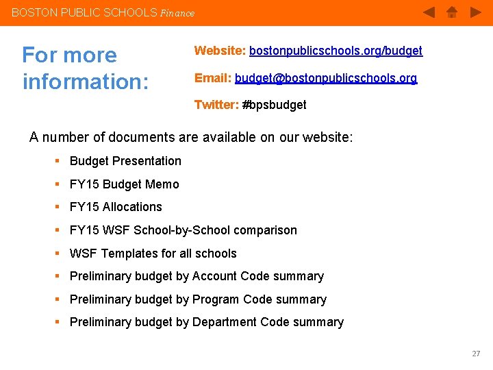 BOSTON PUBLIC SCHOOLS Finance For more information: Website: bostonpublicschools. org/budget Email: budget@bostonpublicschools. org Twitter: