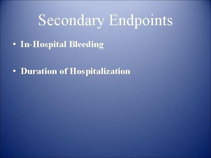 Secondary Endpoints • In-Hospital Bleeding • Duration of Hospitalization 