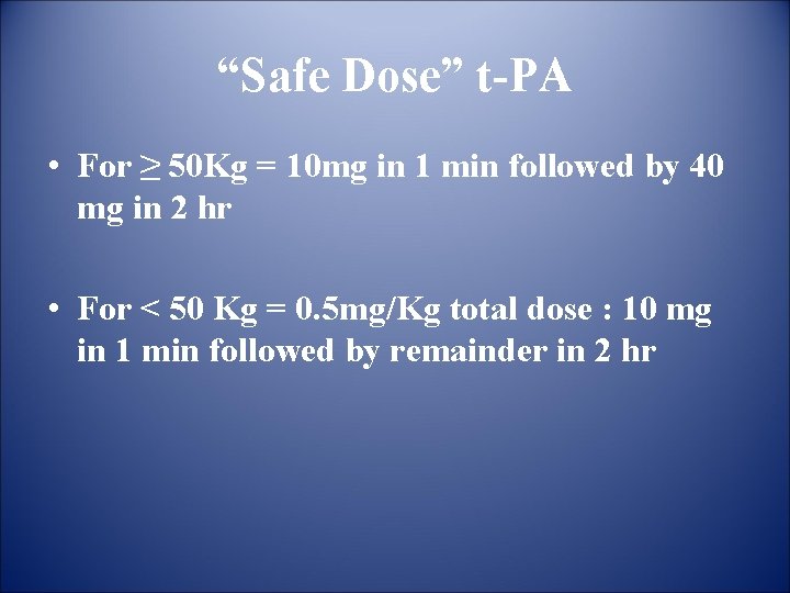 “Safe Dose” t-PA • For ≥ 50 Kg = 10 mg in 1 min