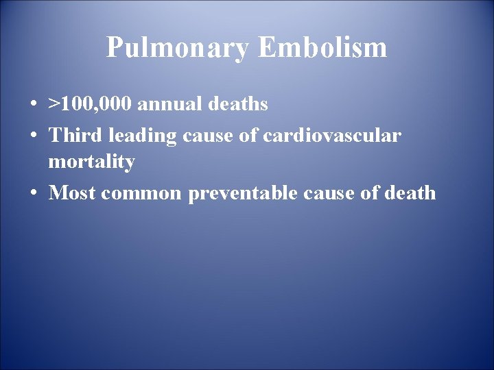 Pulmonary Embolism • >100, 000 annual deaths • Third leading cause of cardiovascular mortality