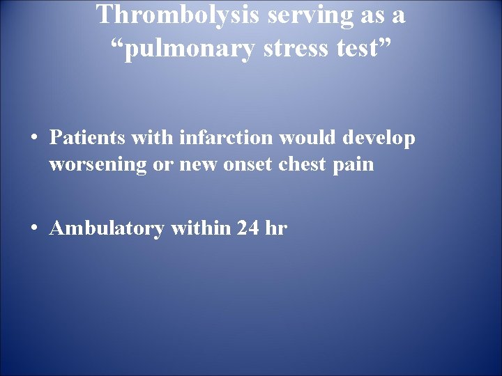 Thrombolysis serving as a “pulmonary stress test” • Patients with infarction would develop worsening