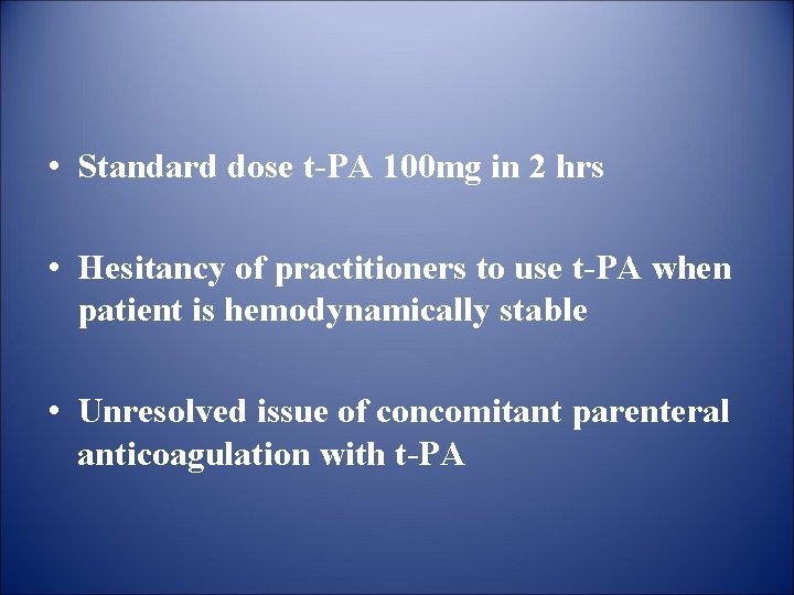  • Standard dose t-PA 100 mg in 2 hrs • Hesitancy of practitioners