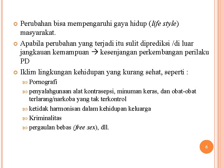 Perubahan bisa mempengaruhi gaya hidup (life style) masyarakat. Apabila perubahan yang terjadi itu sulit