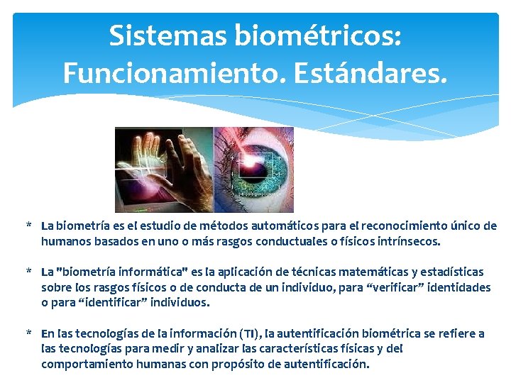 Sistemas biométricos: Funcionamiento. Estándares. * La biometría es el estudio de métodos automáticos para