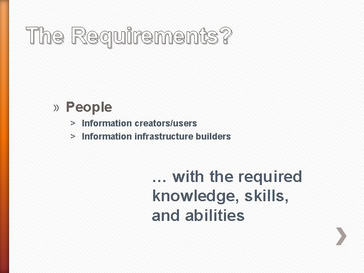 The Requirements? » People ˃ Information creators/users ˃ Information infrastructure builders … with the