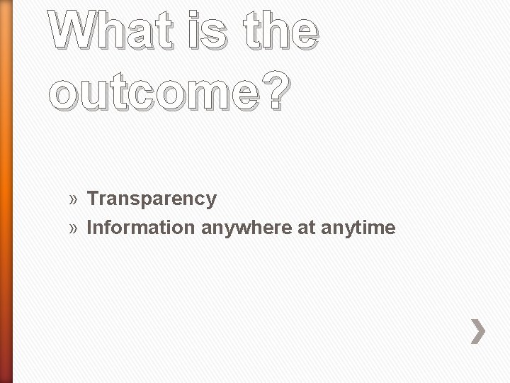 What is the outcome? » Transparency » Information anywhere at anytime 