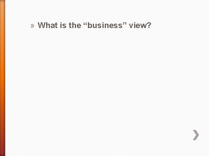 » What is the “business” view? 