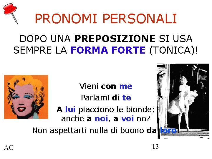 PRONOMI PERSONALI DOPO UNA PREPOSIZIONE SI USA SEMPRE LA FORMA FORTE (TONICA)! Vieni con