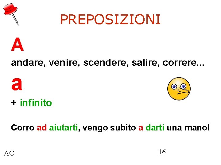 PREPOSIZIONI A andare, venire, scendere, salire, correre. . . a + infinito Corro ad