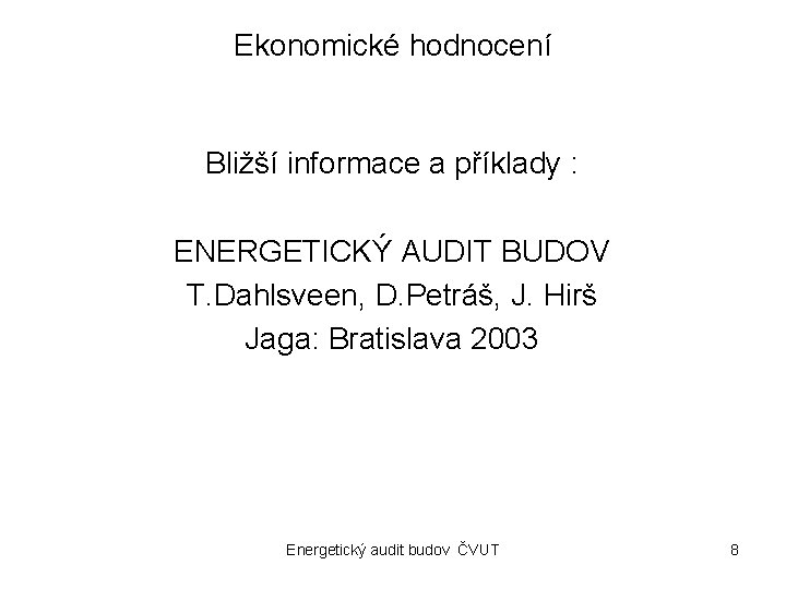 Ekonomické hodnocení Bližší informace a příklady : ENERGETICKÝ AUDIT BUDOV T. Dahlsveen, D. Petráš,