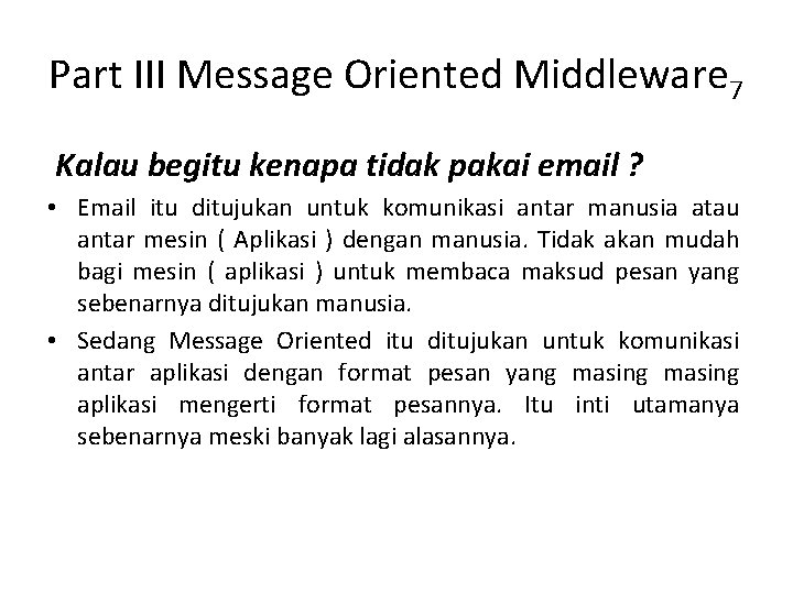 Part III Message Oriented Middleware 7 Kalau begitu kenapa tidak pakai email ? •