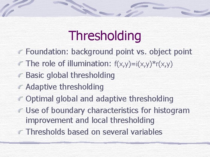Thresholding Foundation: background point vs. object point The role of illumination: f(x, y)=i(x, y)*r(x,