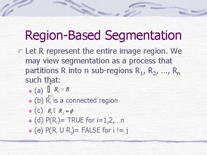 Region-Based Segmentation Let R represent the entire image region. We may view segmentation as