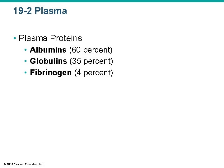 19 -2 Plasma • Plasma Proteins • Albumins (60 percent) • Globulins (35 percent)