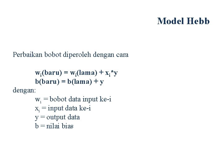 Model Hebb Perbaikan bobot diperoleh dengan cara wi(baru) = wi(lama) + xi*y b(baru) =