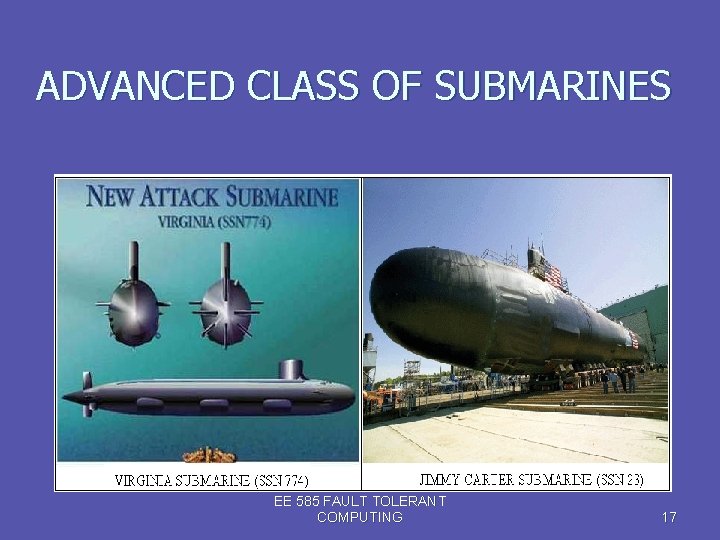 ADVANCED CLASS OF SUBMARINES EE 585 FAULT TOLERANT COMPUTING 17 