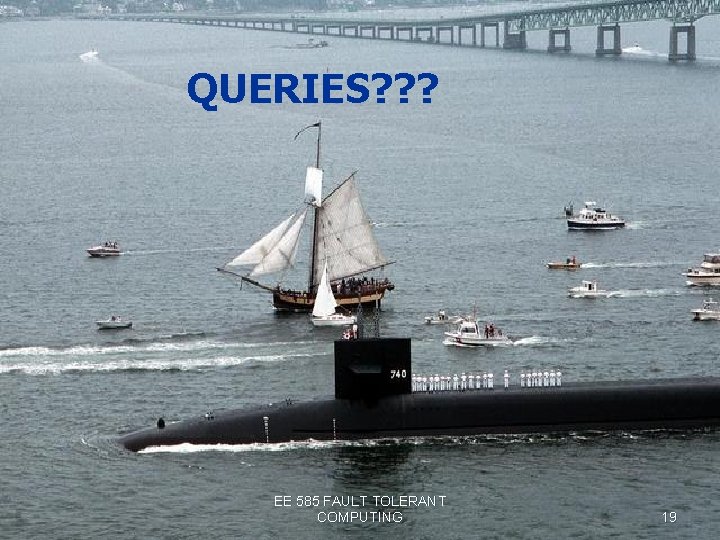 QUERIES? ? ? EE 585 FAULT TOLERANT COMPUTING 19 