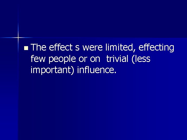 n The effect s were limited, effecting few people or on trivial (less important)