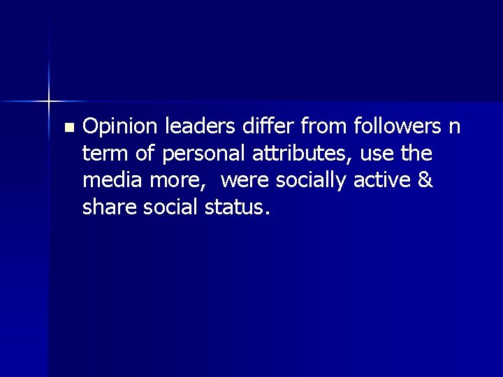 n Opinion leaders differ from followers n term of personal attributes, use the media