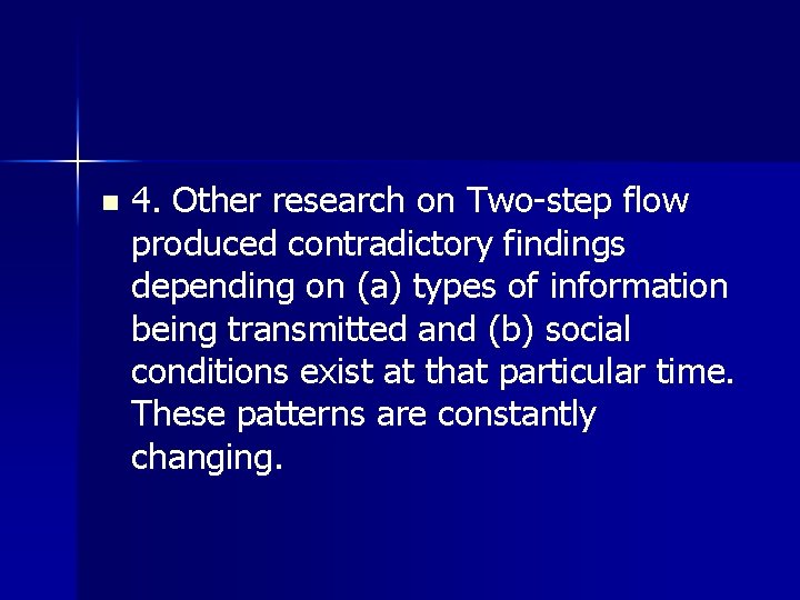 n 4. Other research on Two-step flow produced contradictory findings depending on (a) types