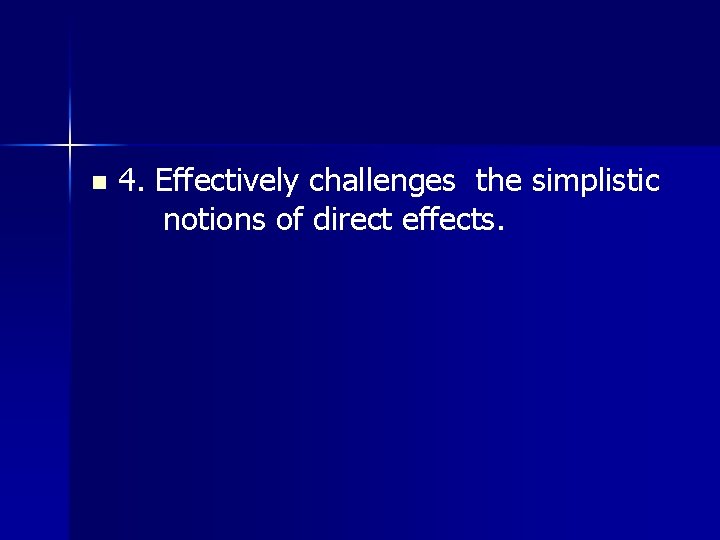 n 4. Effectively challenges the simplistic notions of direct effects. 