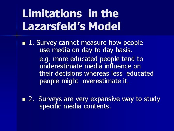 Limitations in the Lazarsfeld’s Model n 1. Survey cannot measure how people use media