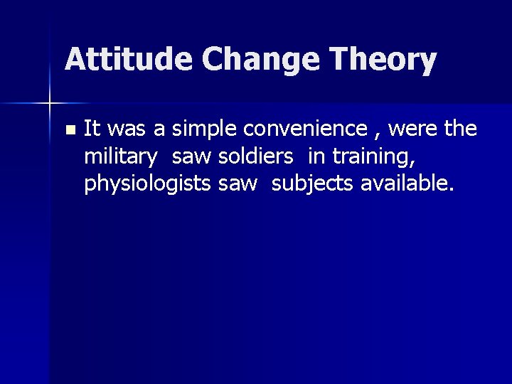 Attitude Change Theory n It was a simple convenience , were the military saw