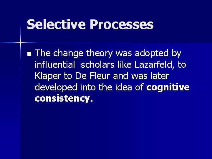 Selective Processes n The change theory was adopted by influential scholars like Lazarfeld, to