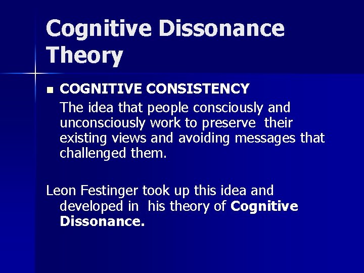 Cognitive Dissonance Theory n COGNITIVE CONSISTENCY The idea that people consciously and unconsciously work