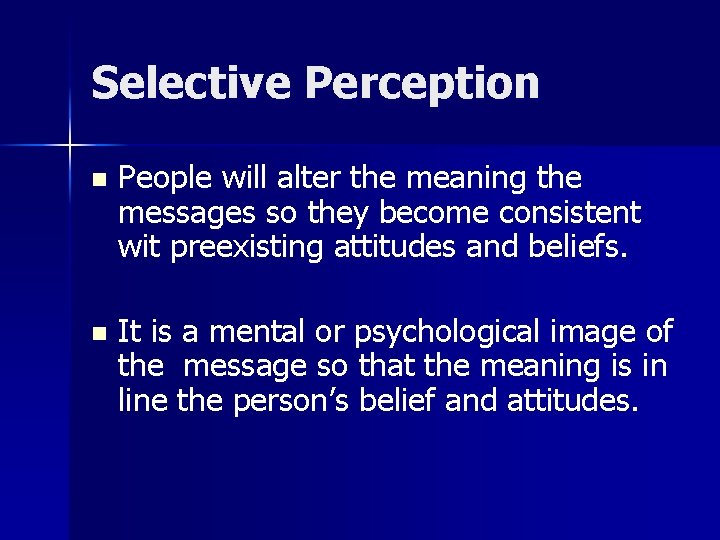 Selective Perception n People will alter the meaning the messages so they become consistent