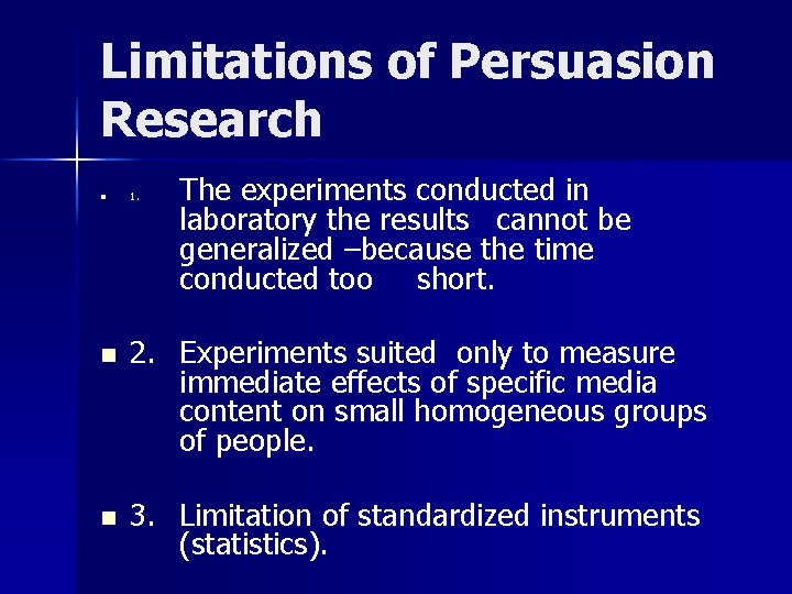 Limitations of Persuasion Research n 1. The experiments conducted in laboratory the results cannot