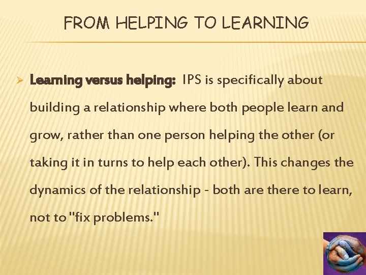 FROM HELPING TO LEARNING Ø Learning versus helping: IPS is specifically about building a