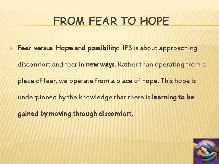 FROM FEAR TO HOPE Ø Fear versus Hope and possibility: IPS is about approaching
