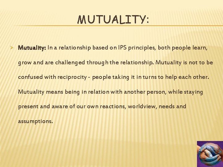 MUTUALITY: Ø Mutuality: In a relationship based on IPS principles, both people learn, grow